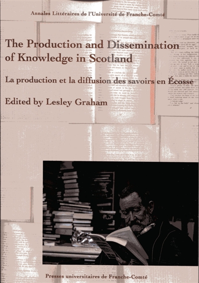 The production and dissemination of knowledge in Scotland. La production et la diffusion des savoirs en Ecosse