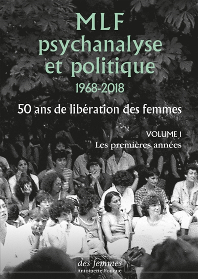 MLF : psychanalyse et politique : 1968-2018, 50 ans de libération des femmes. Vol. 1. Les premières années