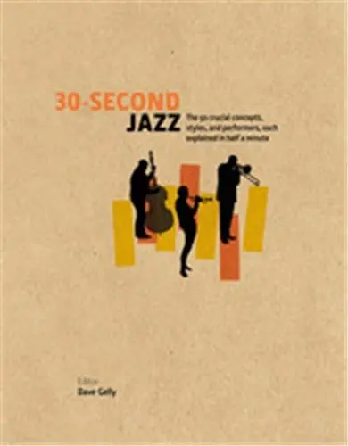 30 Second Jazz : The 50 Crucial Concepts, Styles, and Performers, each Explained in Half a Minute