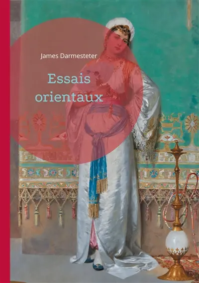 Essais orientaux : Plongée dans l'univers des civilisations orientales à travers une analyse philologique et culturelle approfondie