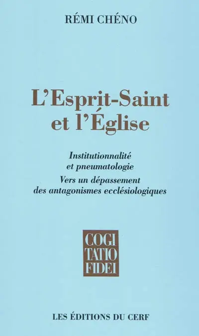 L'Esprit-Saint et l'Eglise : institutionnalité et pneumatologie : vers un dépassement des antagonismes ecclésiologiques