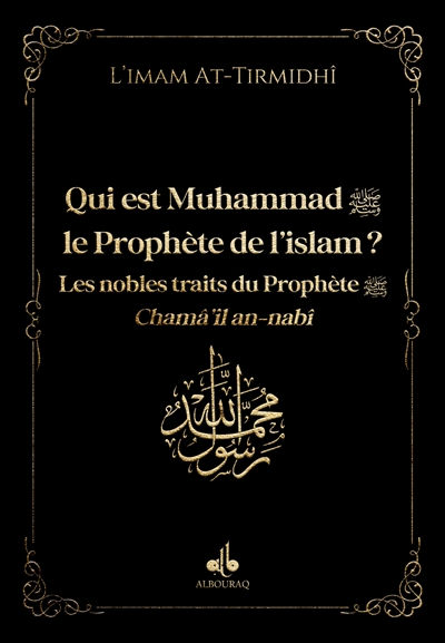 Qui est Muhammad, le prophète de l'islam ? : les nobles traits du prophète : chamâ'il an-nabî, noir