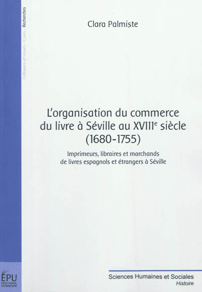 L'organisation du commerce du livre à Séville au XVIIIe siècle (1680-1755) : imprimeurs, libraires et marchands de livres espagnols et étrangers à Séville