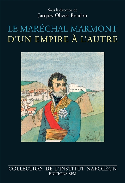 Le maréchal Marmont, d'un empire à l'autre : 1774-1852
