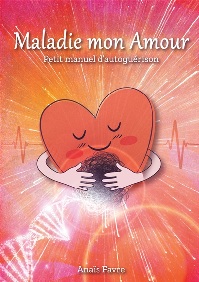 Maladie mon Amour : Petit manuel d'autoguérison