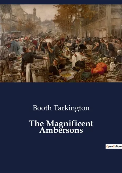The Magnificent Ambersons : The Rise and Fall of the Amberson Dynasty