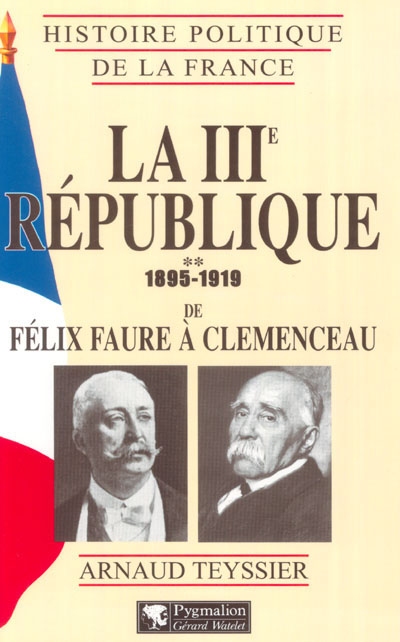 La IIIe République. Vol. 2. 1895-1919 : de Félix Faure à Clemenceau