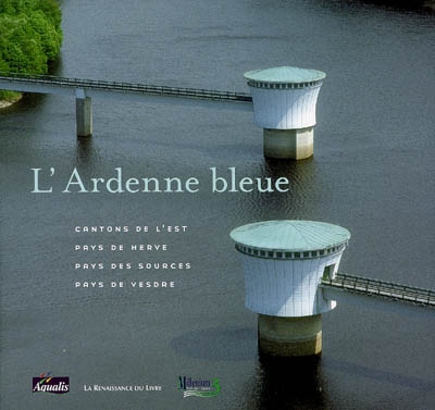 L'Ardenne bleue : cantons de l'Est, pays de Herve, pays des sources, pays de Vesdre