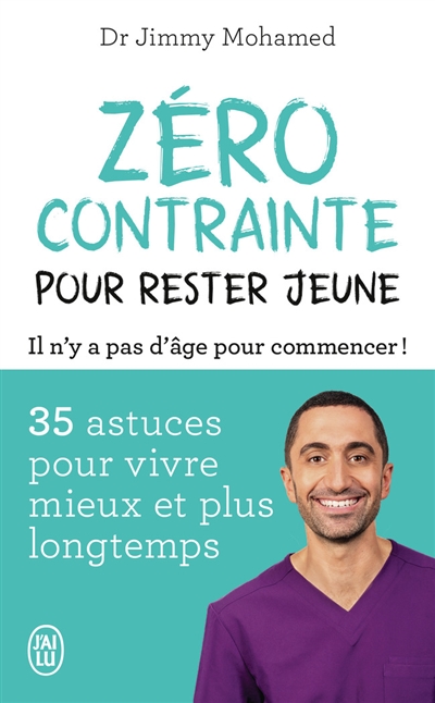 Zéro contrainte pour rester jeune : il n'y a pas d'âge pour commencer ! : 35 astuces pour vivre mieux et plus longtemps