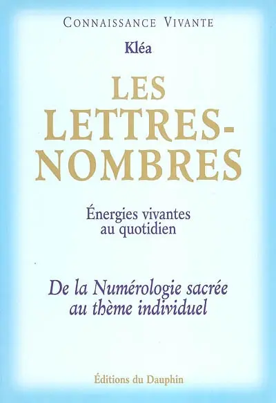 Les lettres nombres : énergies vivantes au quotidien : de la numérologie sacrée au thème individuel