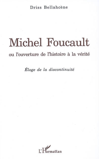 Michel Foucault ou L'ouverture de l'histoire à la vérité : éloge de la discontinuité