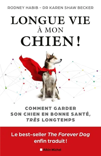 Longue vie à mon chien ! : comment garder son chien en bonne santé très longtemps Longue vie à mon chien ! : comment garder son chien en bonne santé très longtemps