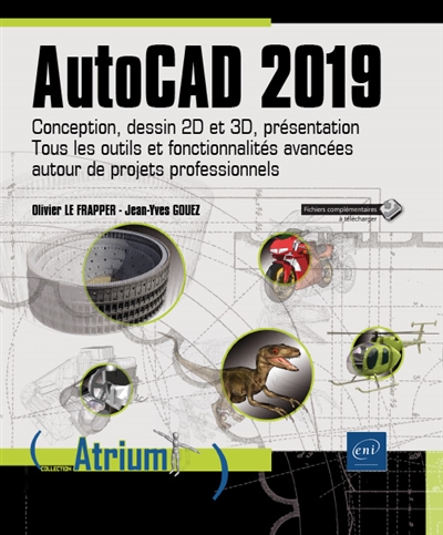 AutoCAD 2019 : conception, dessin 2D et 3D, présentation : tous les outils et fonctionnalités avancées autour de projets professionnels