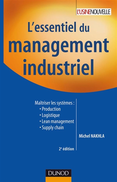 L'essentiel du management industriel : maîtriser les systèmes : production, logistique, lean management, supply chain...