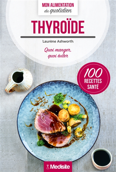 Thyroïde : quoi manger, quoi éviter : 100 recettes santé