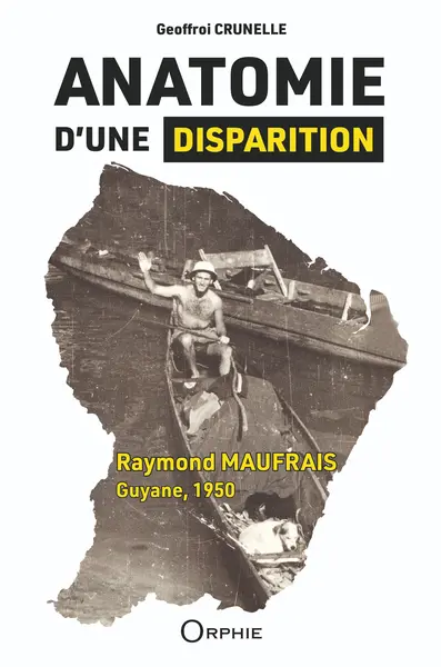 Anatomie d'une disparition : Raymond Maufrais, Guyane, 1950