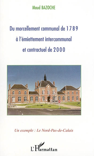 Du morcellement communal de 1789 à l'émiettement intercommunal et contractuel de 2000 : un exemple, le Nord-Pas-de-Calais