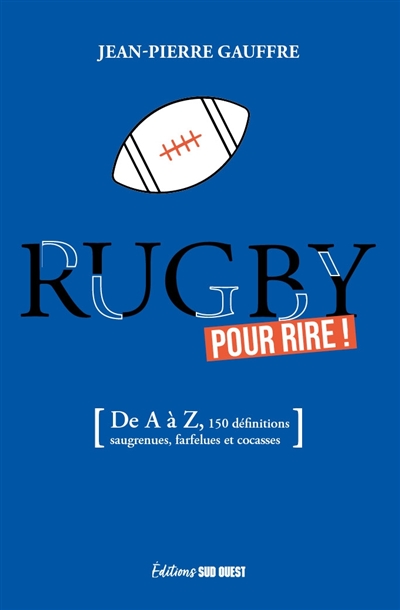 Rugby pour rire ! : de A à Z, 150 définitions saugrenues, farfelues et cocasses
