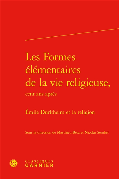 Les formes élémentaires de la vie religieuse, cent ans après : Emile Durkheim et la religion