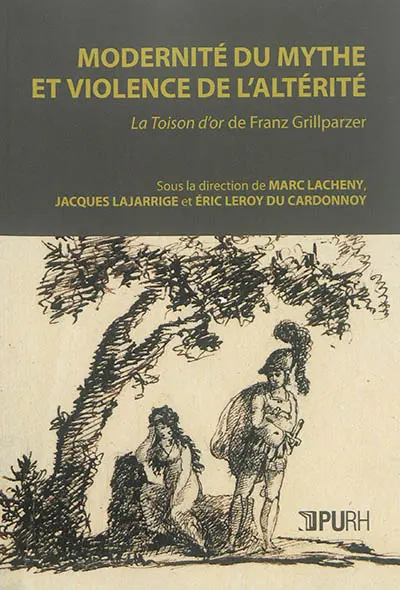 Modernité du mythe et violence de l'altérité : La Toison d'or de Franz Grillparzer