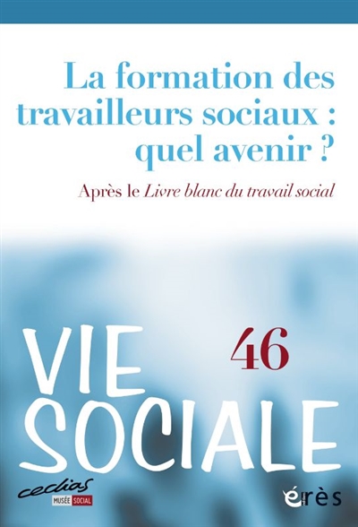 Vie sociale, n° 46. La formation des travailleurs sociaux : quel avenir ? : après le Livre blanc du travail social