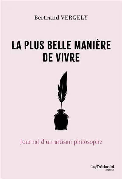 La plus belle manière de vivre : journal d'un artisan philosophe