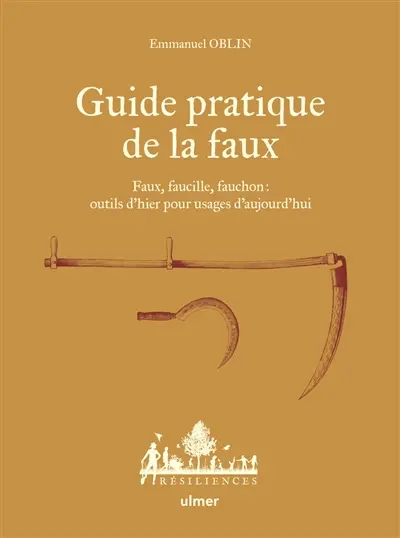 Guide pratique de la faux : faux, faucille, fauchon : outils d'hier pour usages d'aujourd'hui