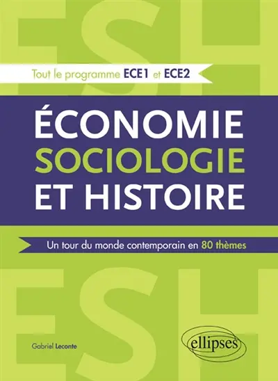 Economie, sociologie et histoire, ESH : un tour du monde contemporain en 80 thèmes : tout le programme ECE1 et ECE2