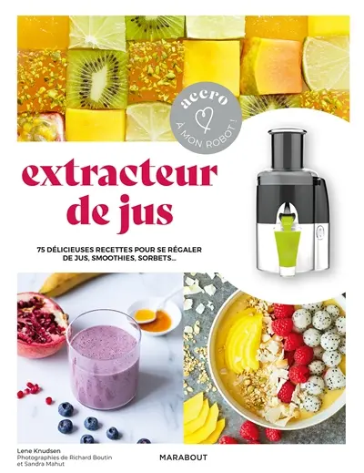 Extracteur de jus : 75 délicieuses recettes pour se régaler de jus, smoothies, sorbets au quotidien