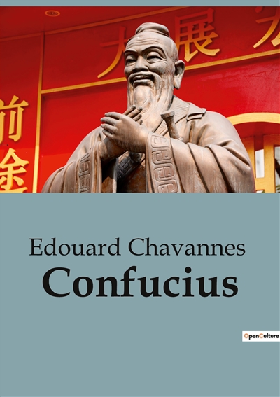 Confucius : Une notice biographique de Edouard Chavannes sur Confucius et le confucianisme