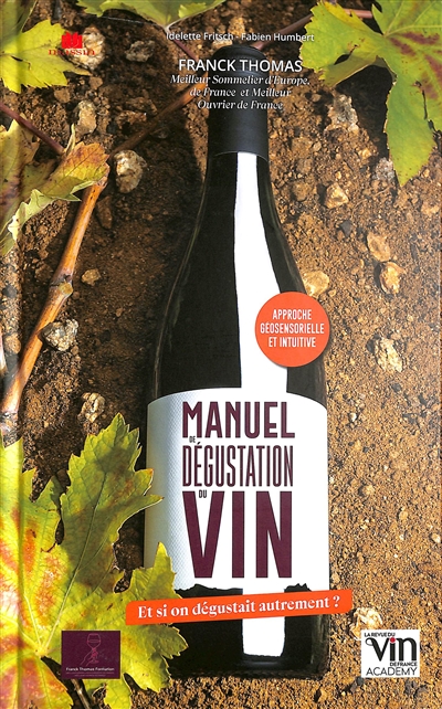 Manuel de dégustation du vin : et si on dégustait autrement ? : approche géosensorielle et intuitive