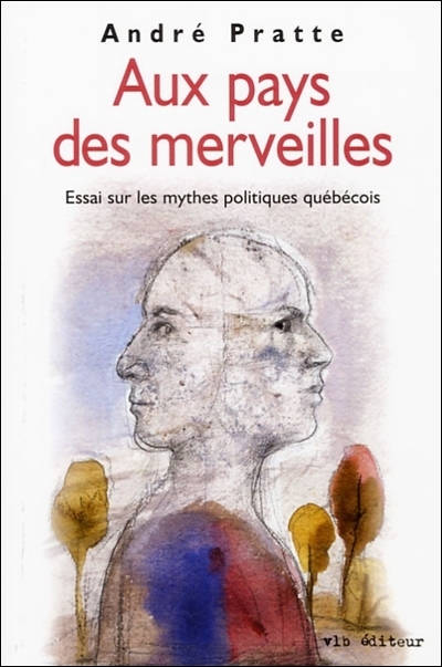 Aux pays des merveilles : essai sur les mythes politiques québécois