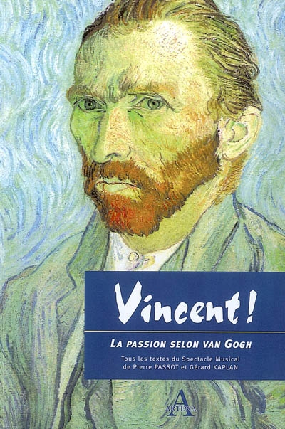 Vincent ! : la passion selon Van Gogh : tous les textes du spectacle musical