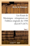 Les Essais de Montaigne : réimprimés sur l'édition originale de 1588. Tome 1 (Ed.1873-1875)