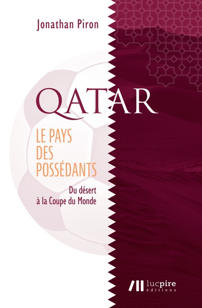 Qatar : le pays des possédants : du désert à la Coupe du monde