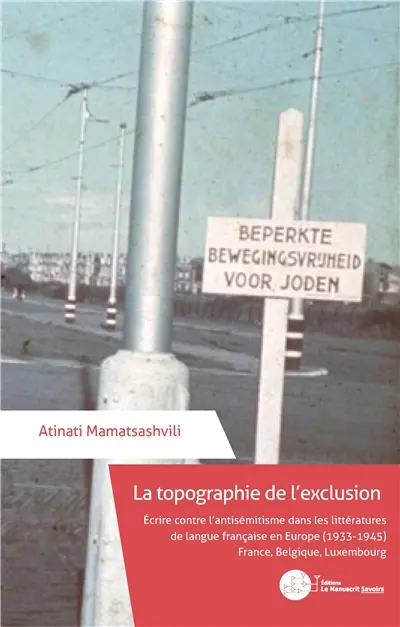 La topographie de l’exclusion : Ecrire contre l’antisémitisme dans les littératures de langue française en Europe (1933-1945) France