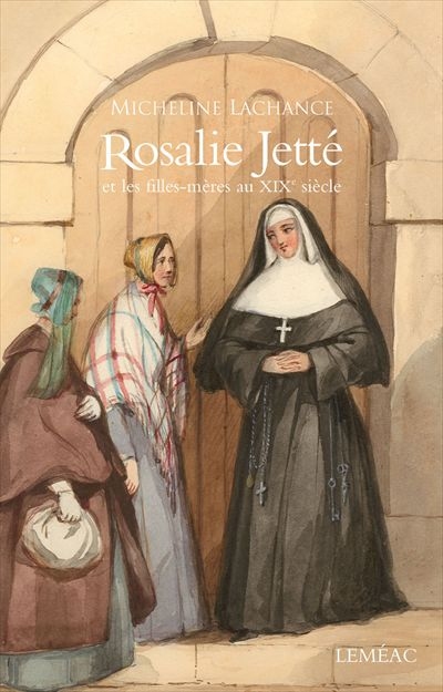 Rosalie Jetté et les filles-mères au XIXe siècle : récit biographique