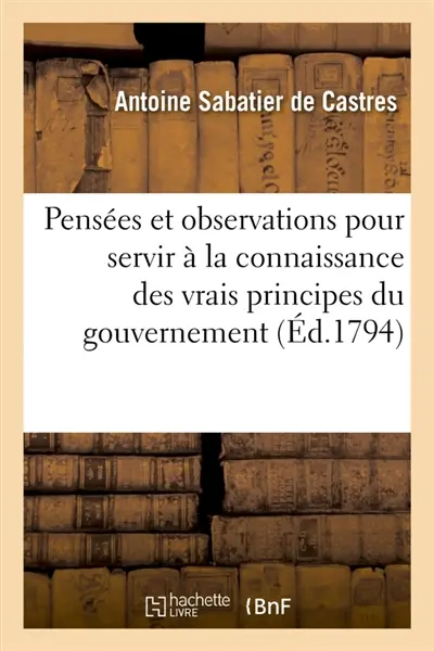Pensées et observations morales et politiques pour servir à la connaissance des vrais principes : du gouvernement
