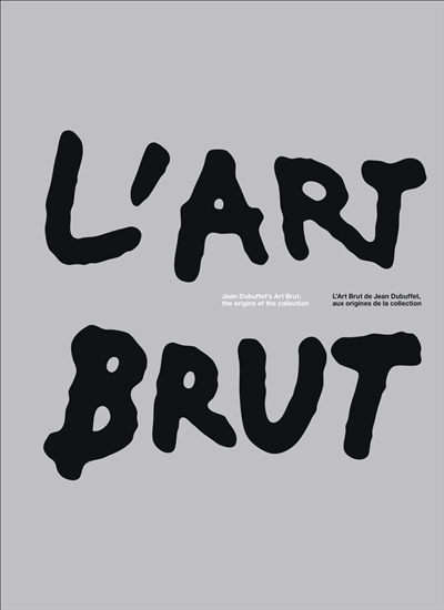 L'art brut : l'art brut de Jean Dubuffet, aux origines de la collection. L'art brut : Jean Dubuffet's art brut, the origins of the collection