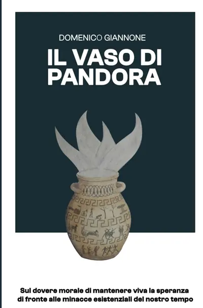 Il Vaso di Pandora : Sul dovere morale di mantenere viva la speranza di fronte alle minacce esistenziali del nostro temp