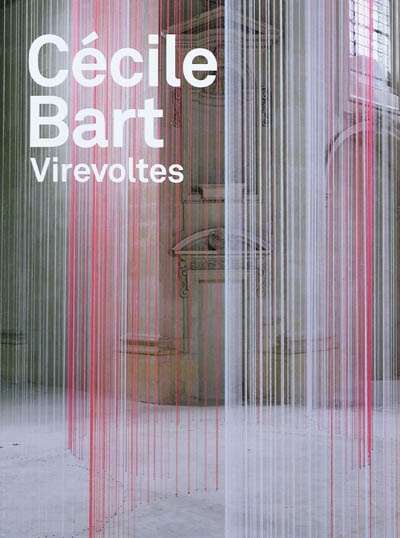 Cécile Bart : virevoltes : exposition, chapelle de l'Oratoire, Nantes, 29 janvier 2009 - 26 avril 2010