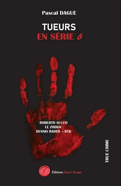 TUEURS EN SERIE Tome 6 : ROBERTO SUCCO LE ZODIAC DENNIS RADER : BTK