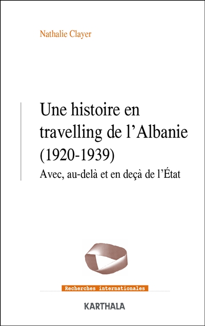 Une histoire en travelling de l'Albanie (1920-1939) : avec, au-delà et en deçà de l'Etat