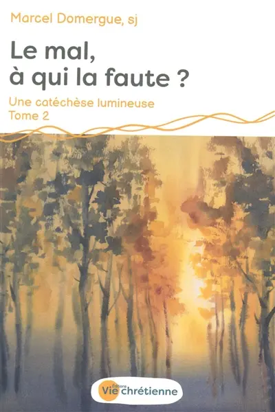 Une catéchèse lumineuse. Vol. 2. Le mal, à qui la faute ?
