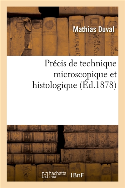 Précis de technique microscopique et histologique ou Introduction pratique à l'anatomie générale : Avec une introduction