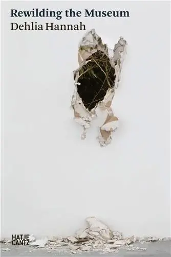 Dehlia Hannah : Rewilding the Museum