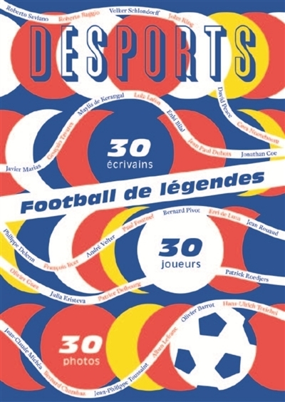 Desports, hors série. Football de légendes, une histoire européenne : 30 écrivains, 30 joueurs, 30 photos