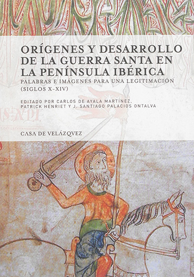Origenes y desarrollo de la guerra santa en la peninsula Ibérica : palabras e imagenes para una legitimacion, siglos X-XIV