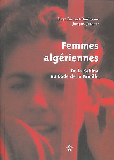 Femmes algériennes : de la Kahina au code de la famille : guerres, traditions, luttes, à travers nos lectures et nos souvenirs