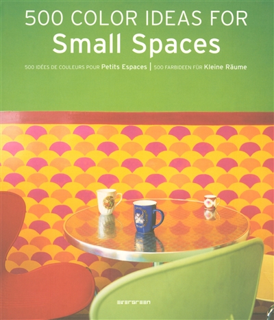 500 color ideas for small spaces. 500 idées de couleurs pour petits espaces. 500 Farbideen für kleine Räume